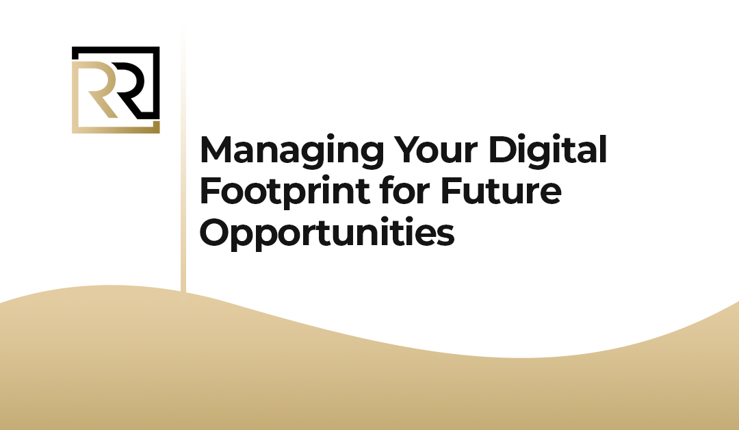 Managing Your Digital Footprint for Future Opportunities